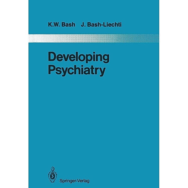 Developing Psychiatry / Monographien aus dem Gesamtgebiete der Psychiatrie Bd.43, Kenower W. Bash, J. Bash-Liechti