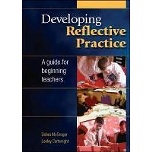 Developing Reflective Practice: A Guide for Beginning Teachers, Debra McGregor, Lesley Cartwright