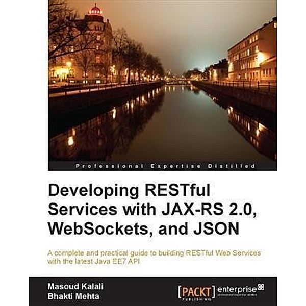 Developing RESTful Services with JAX-RS 2.0, WebSockets, and JSON, Masoud Kalali
