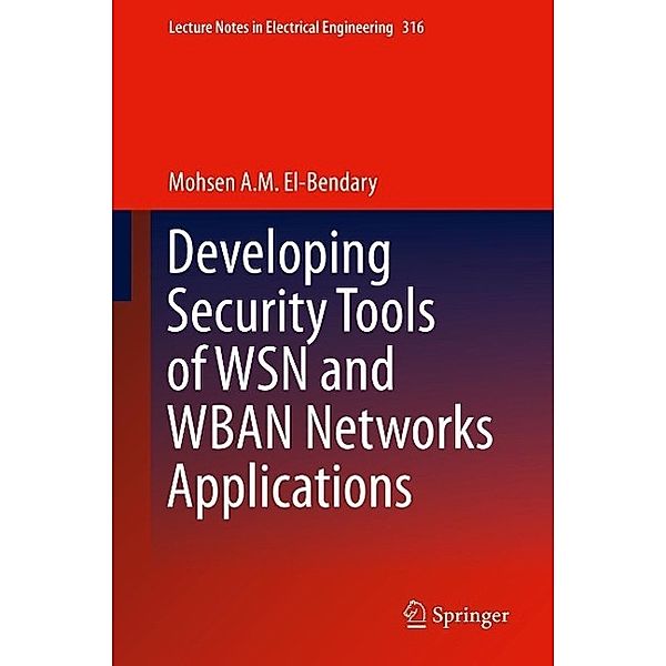 Developing Security Tools of WSN and WBAN Networks Applications / Lecture Notes in Electrical Engineering Bd.316, Mohsen A. M. El-Bendary
