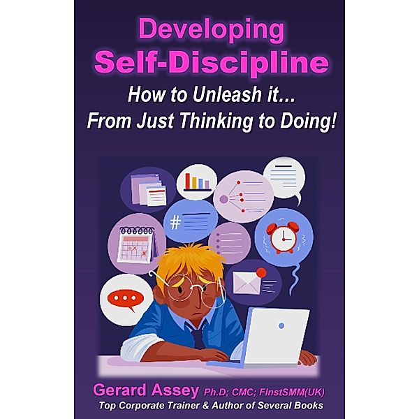 Developing Self-Discipline: How to Unleash it... From Just Thinking to Doing!, Gerard Assey