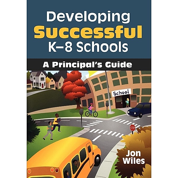 Developing Successful K-8 Schools: A Principal's Guide, Jon Wiles