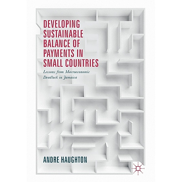 Developing Sustainable Balance of Payments in Small Countries / Progress in Mathematics, Andre Haughton