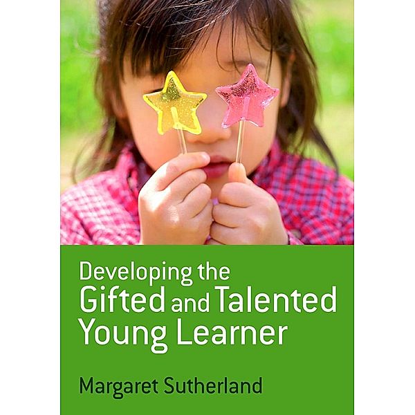 Developing the Gifted and Talented Young Learner, Margaret Sutherland