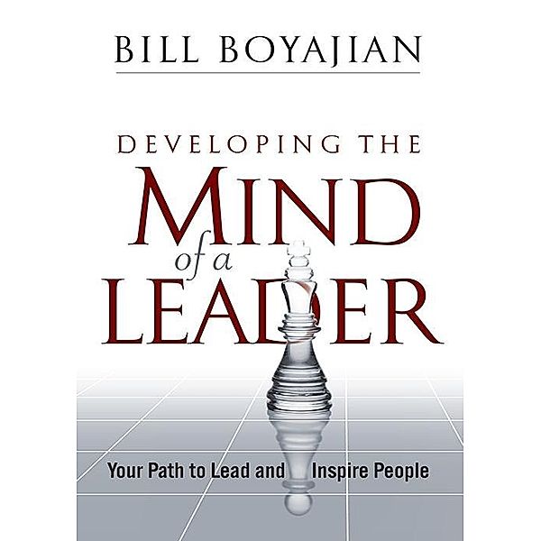 Developing the Mind of a Leader: Your Path to Lead and Inspire People, Bill Boyajian