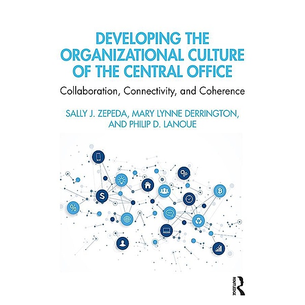 Developing the Organizational Culture of the Central Office, Sally J. Zepeda, Mary Lynne Derrington, Philip D. Lanoue