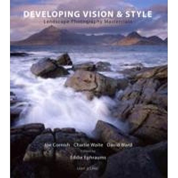 Developing Vision and Style : A Masterclass in Landscape Photography, David Ward