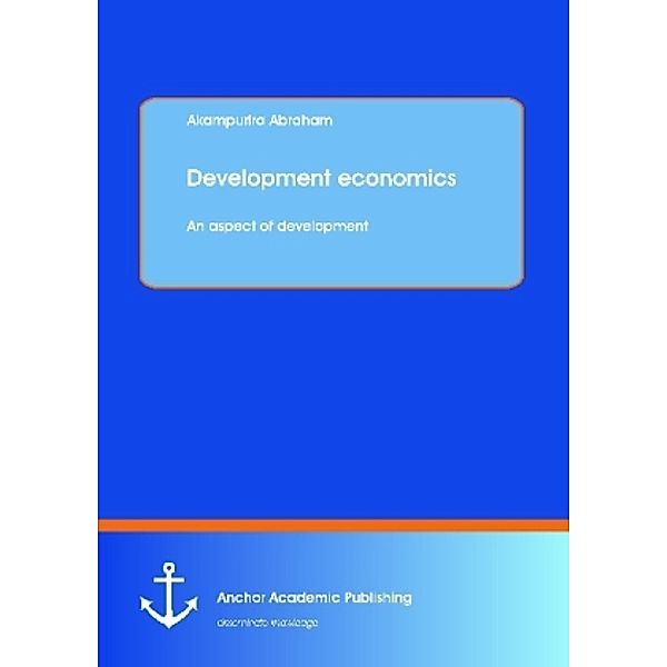 Development economics: An aspect of development, Akampurira Abraham