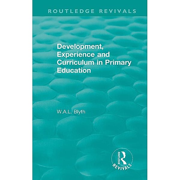 Development, Experience and Curriculum in Primary Education (1984) / Routledge Revivals, W. A. L. Blyth