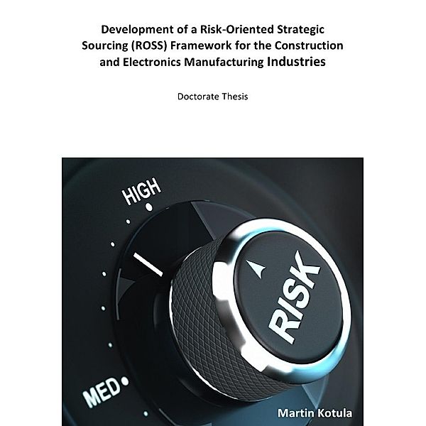Development of a Risk-Oriented Strategic Sourcing (ROSS) Framework for the Construction and Electronics Manufacturing Industries, Martin Kotula