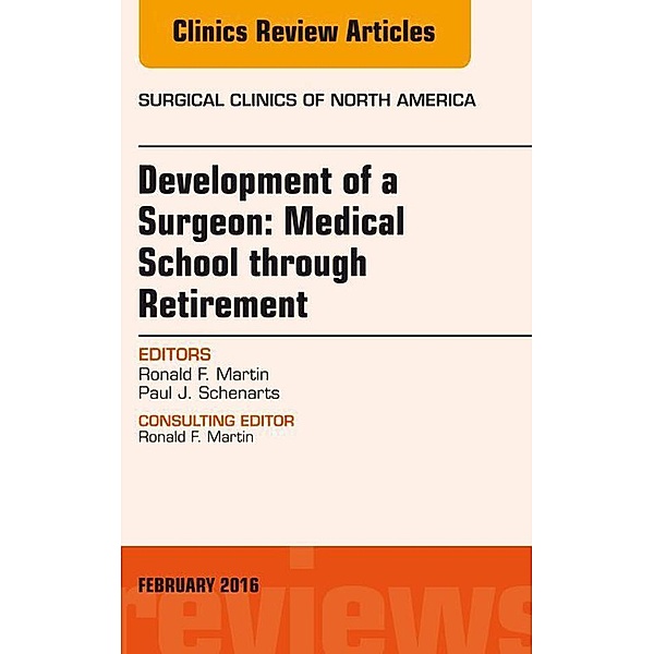 Development of a Surgeon: Medical School through Retirement, An Issue of Surgical Clinics of North America, Ronald F. Martin, Paul J. Schenarts