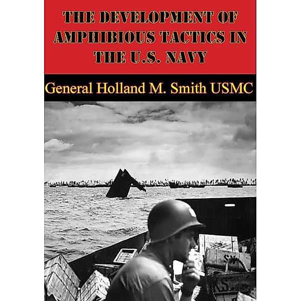 Development Of Amphibious Tactics In The U.S. Navy, General Holland M. Smith Usmc
