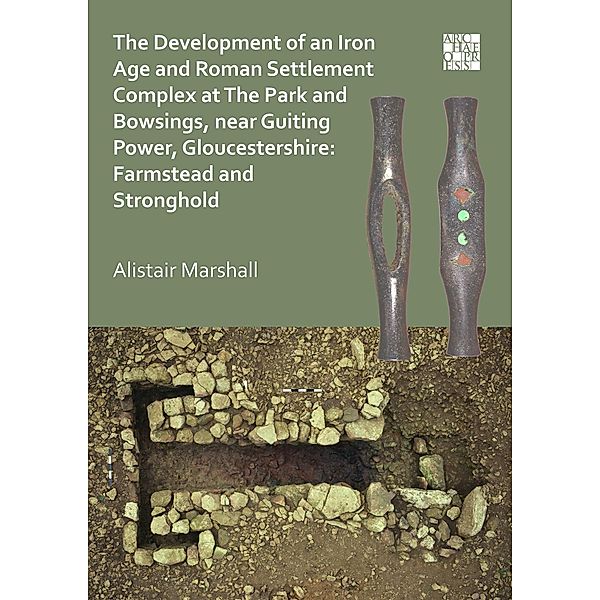 Development of an Iron Age and Roman Settlement Complex at The Park and Bowsings, near Guiting Power, Gloucestershire: Farmstead and Stronghold, Alistair Marshall