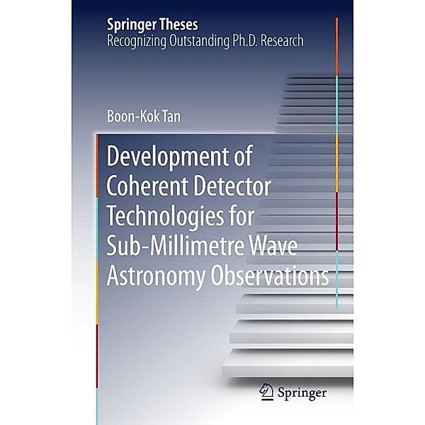 Development of Coherent Detector Technologies for Sub-Millimetre Wave Astronomy Observations / Springer Theses, Boon Kok Tan