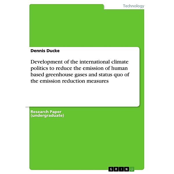 Development of the international climate politics to reduce the emission of human based greenhouse gases and status quo of the emission reduction measures, Dennis Ducke