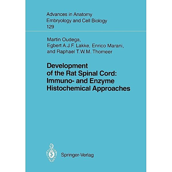 Development of the Rat Spinal Cord: Immuno- and Enzyme Histochemical Approaches / Advances in Anatomy, Embryology and Cell Biology Bd.129, Martin F. Bach, Egbert A. J. F. Lakke, Enrico Marani, Raph T. W. M. Thomeer