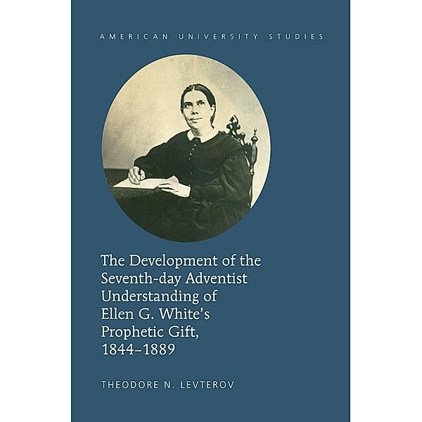 Development of the Seventh-day Adventist Understanding of Ellen G. White's Prophetic Gift, 1844-1889, Levterov Theodore N. Levterov