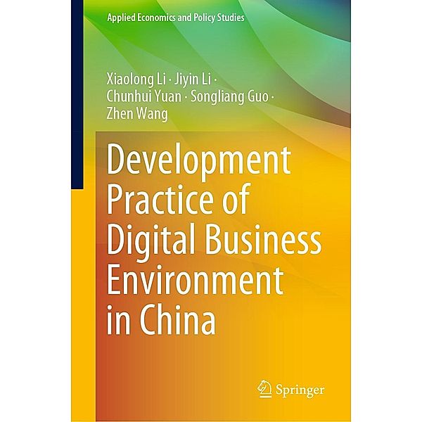 Development Practice of Digital Business Environment in China / Applied Economics and Policy Studies, Xiaolong Li, Jiyin Li, Chunhui Yuan, Songliang Guo, Zhen Wang