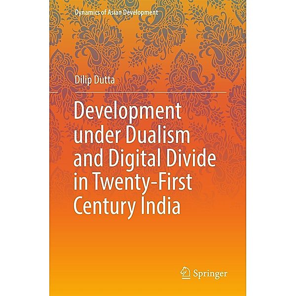 Development under Dualism and Digital Divide in Twenty-First Century India / Dynamics of Asian Development, Dilip Dutta