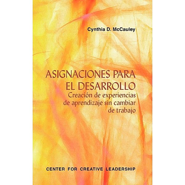 Developmental Assignments: Creating Learning Experiences Without Changing Jobs (Spanish), Cynthia D. McCauley