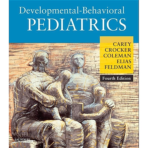 Developmental-Behavioral Pediatrics E-Book, William B. Carey, Allen C. Crocker, Ellen Roy Elias, Heidi M. Feldman, William L. Coleman