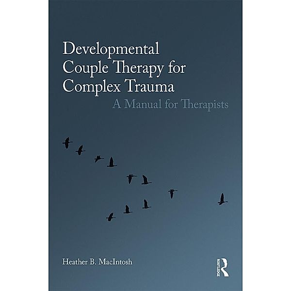 Developmental Couple Therapy for Complex Trauma, Heather B. Macintosh
