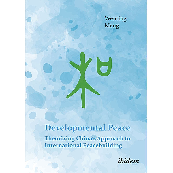 Developmental Peace: Theorizing China's Approach to International Peacebuilding, Wenting Meng