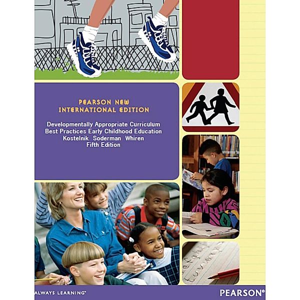 Developmentally Appropriate Curriculum: Best Practices in Early Childhood Education, Marjorie J. Kostelnik, Anne K. Soderman, Alice P. Whiren