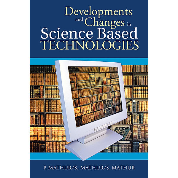Developments and Changes in Science Based Technologies, K. Mathur, P. Mathur, S. Mathur