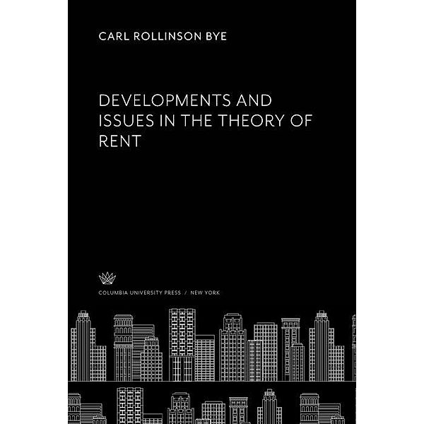 Developments and Issues in the Theory of Rent, Carl Rollinson Bye