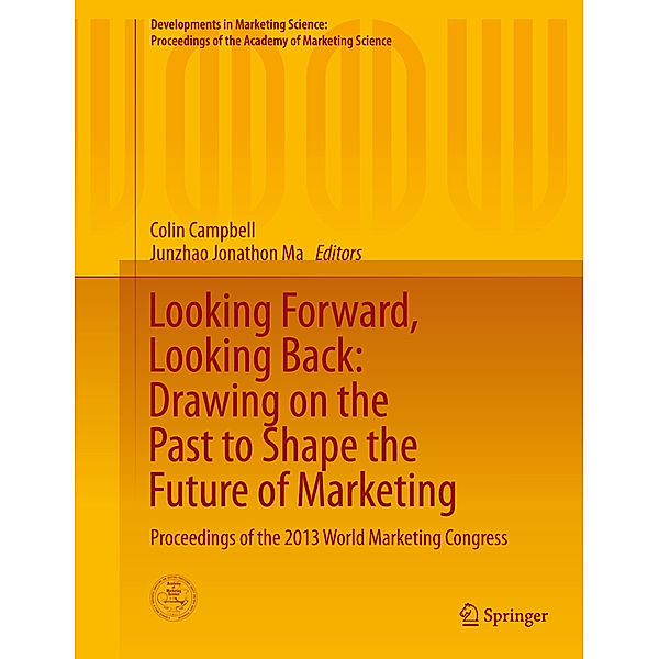 Developments in Marketing Science: Proceedings of the Academy of Marketing Science / Looking Forward, Looking Back: Drawing on the Past to Shape the Future of Marketing