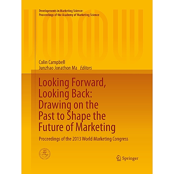 Developments in Marketing Science: Proceedings of the Academy of Marketing Science / Looking Forward, Looking Back: Drawing on the Past to Shape the Future of Marketing