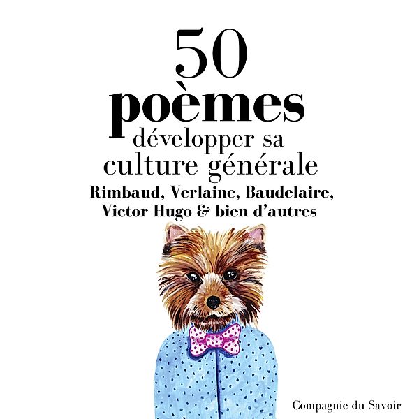 Développer sa culture générale avec 50 poèmes classiques, Victor Hugo, Pierre Corneille, Alfred de Musset, Arthur Rimbaud, Jean De La Fontaine, Charles Cros, Ronsard, Verlaine, Baudelaire, Alfred de Vigny, Gérard de Nerval, François de Malherbe, André Chenier, José Maria de Heredia, Leconte de l'Isle, Tristan Corbières, Mallarmé