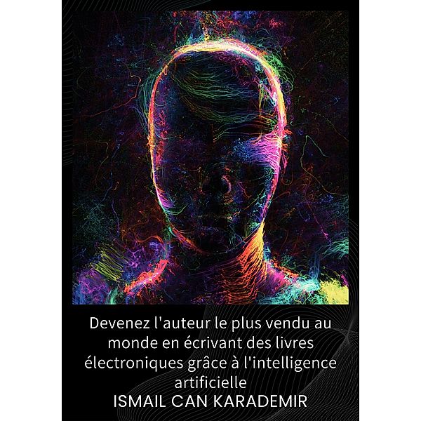 Devenez L'auteur Le Plus Vendu Au Monde En Écrivant Des Livres Électroniques Grâce À L'intelligence Artificie, Ismail Can Karademir