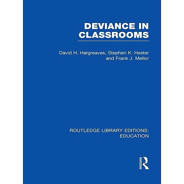 Deviance in Classrooms (RLE Edu M), David H Hargreaves, Stephen Hester, Frank J Mellor