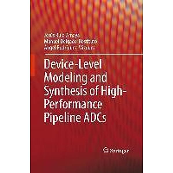 Device-Level Modeling and Synthesis of High-Performance Pipeline ADCs, Jesús Ruiz-Amaya, Manuel Delgado-Restituto, Ángel Rodríguez-Vázquez