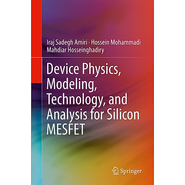 Device Physics, Modeling, Technology, and Analysis for Silicon MESFET, Iraj Sadegh Amiri, Hossein Mohammadi, Mahdiar Hosseinghadiry
