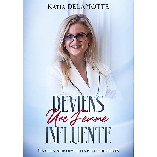 Deviens une femme influente, Katia Delamotte