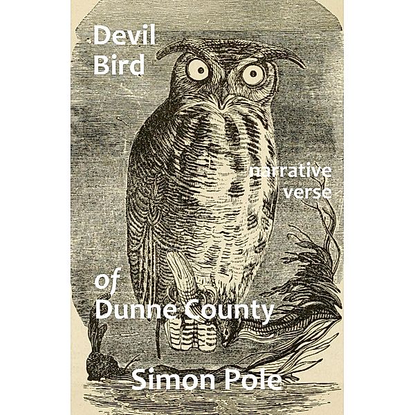 Devil Bird of Dunne County: Narrative Verse, Simon Pole