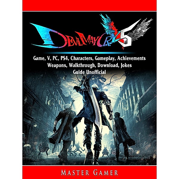 Devil May Cry 5 Game, V, PC, PS4, Characters, Gameplay, Achievements, Weapons, Walkthrough, Download, Jokes, Guide Unofficial / HIDDENSTUFF ENTERTAINMENT, Master Gamer