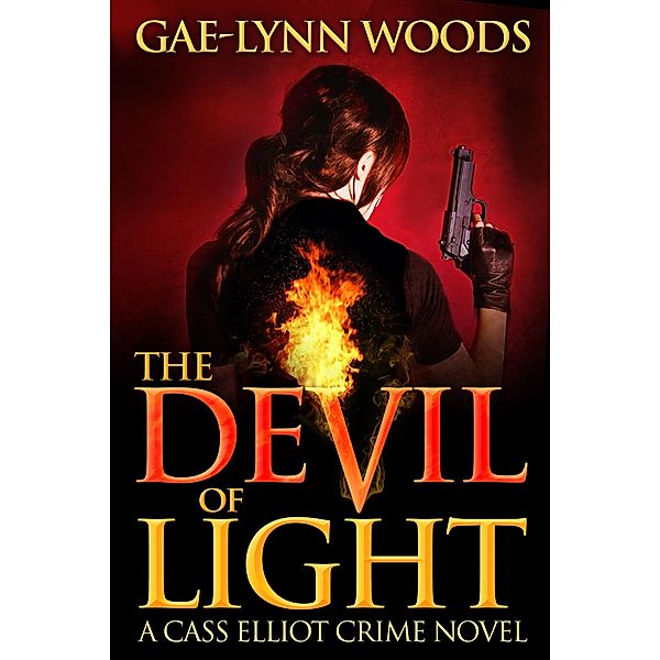 Devil of Light (Cass Elliot Crime Series Book 1) / Gae-Lynn Woods, Gae-Lynn Woods