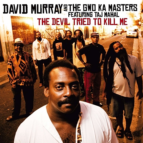 Devil Tried To Kill Me, David Murray & The Gwo-Ka Masters