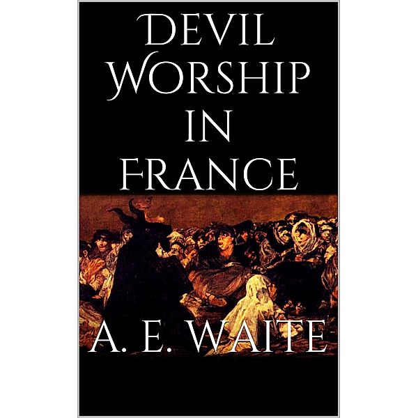 Devil Worship in France, Arthur Edward Waite