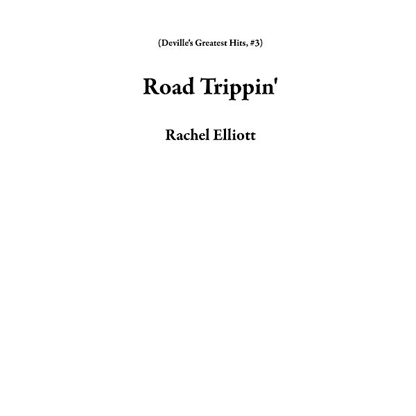 Deville's Greatest Hits: Road Trippin' (Deville's Greatest Hits, #3), Rachel Elliott