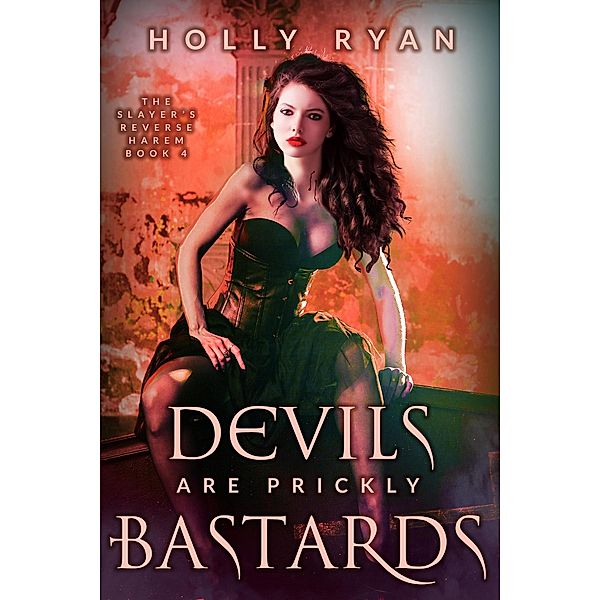 Devils Are Prickly Bastards (The Slayer's Reverse Harem, #4) / The Slayer's Reverse Harem, Holly Ryan