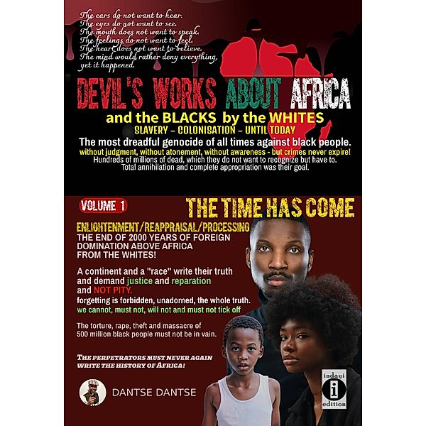 Devil's works about Africa and the blacks by the whites - slavery, colonialism, until today - The most dreadful genocides of all times against black people without judgment, without atonement, without awareness - but crimes never expire! Volume 1, Dantse Dantse