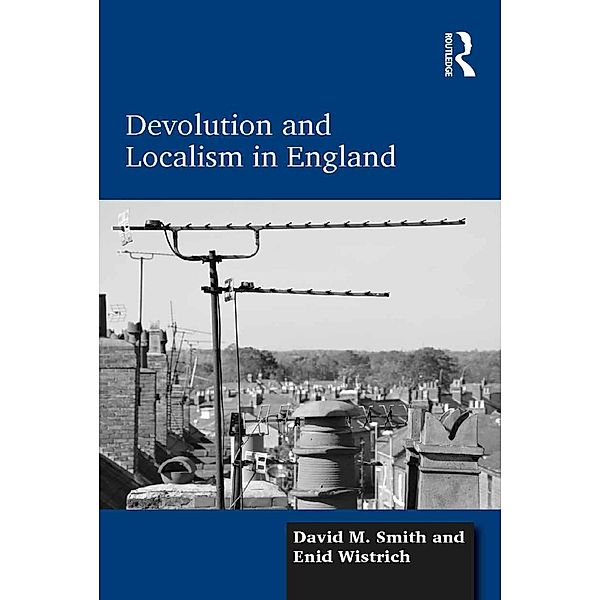 Devolution and Localism in England, David M. Smith, Enid Wistrich