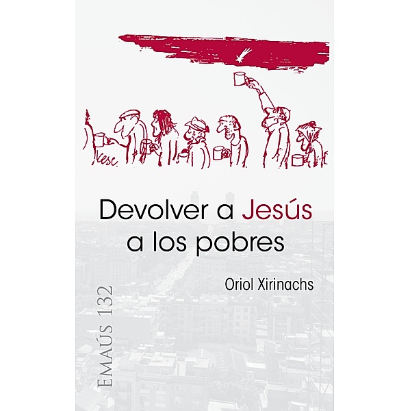 Devolver a Jesús a los pobres / EMAUS Bd.132, Oriol Xirinachs Benavent