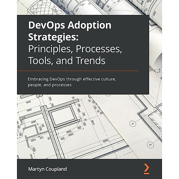 DevOps Adoption Strategies: Principles, Processes, Tools, and Trends, Martyn Coupland