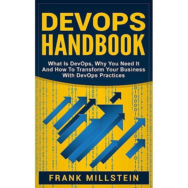 DevOps Handbook: What is DevOps, Why You Need it and How to Transform Your Business with DevOps Practices, Frank Millstein